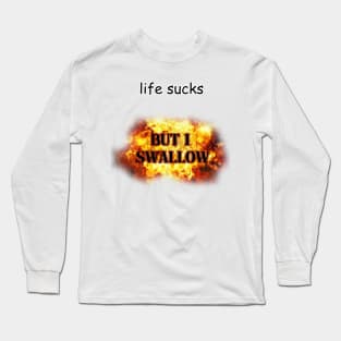 life sucks but i swallow Long Sleeve T-Shirt